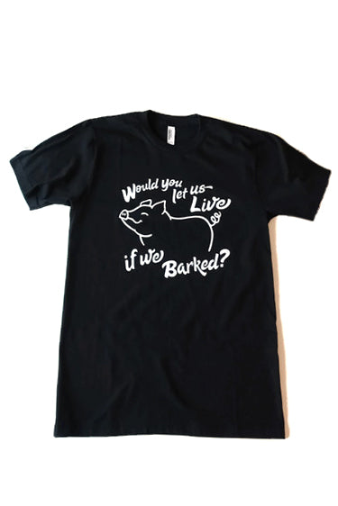 Would You Let Us Live if We Barked Unisex T-Shirt by Compassionate Closet - Compassionate Closet