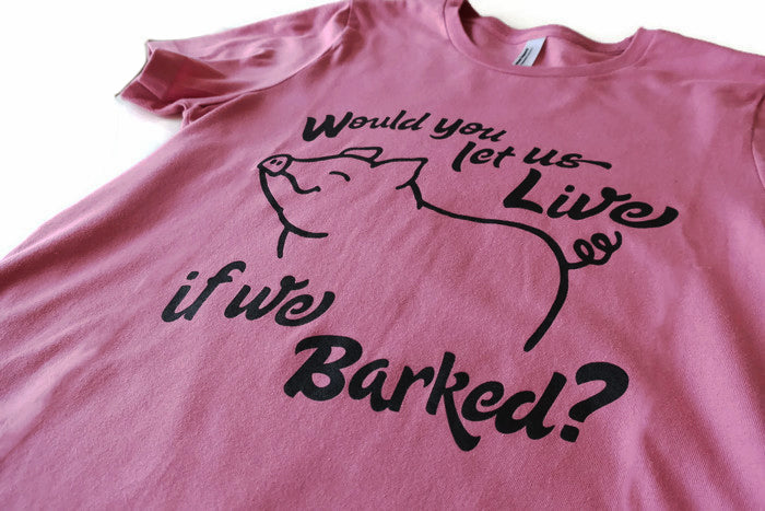Would You Let Us Live if We Barked Women&#39;s T-Shirt by Compassionate Closet - Compassionate Closet